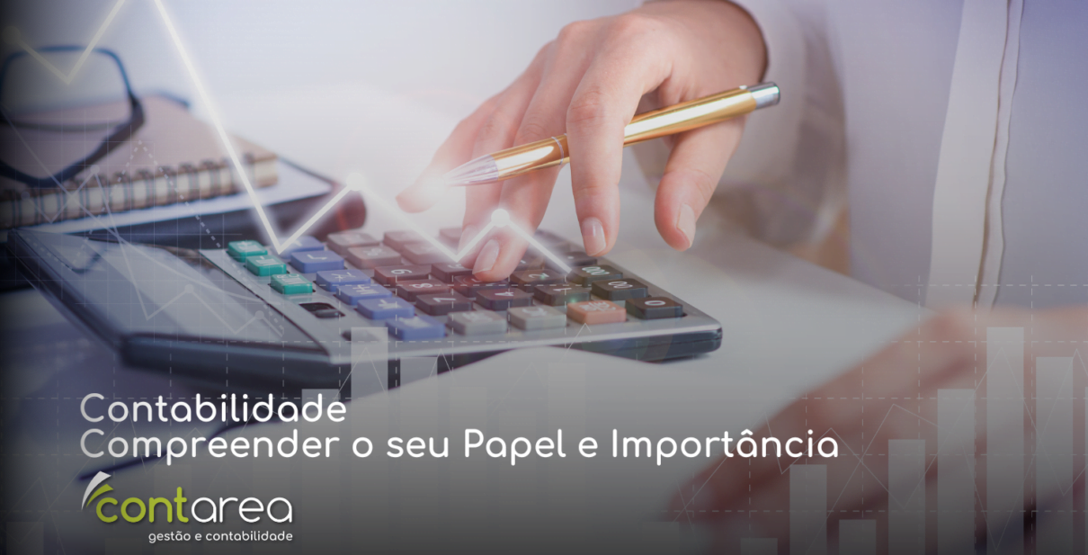 CONTAREA - GESTÃO E CONTABILIDADE - FAMALICÃO - Contabilidade: Compreender o seu Papel e Importância