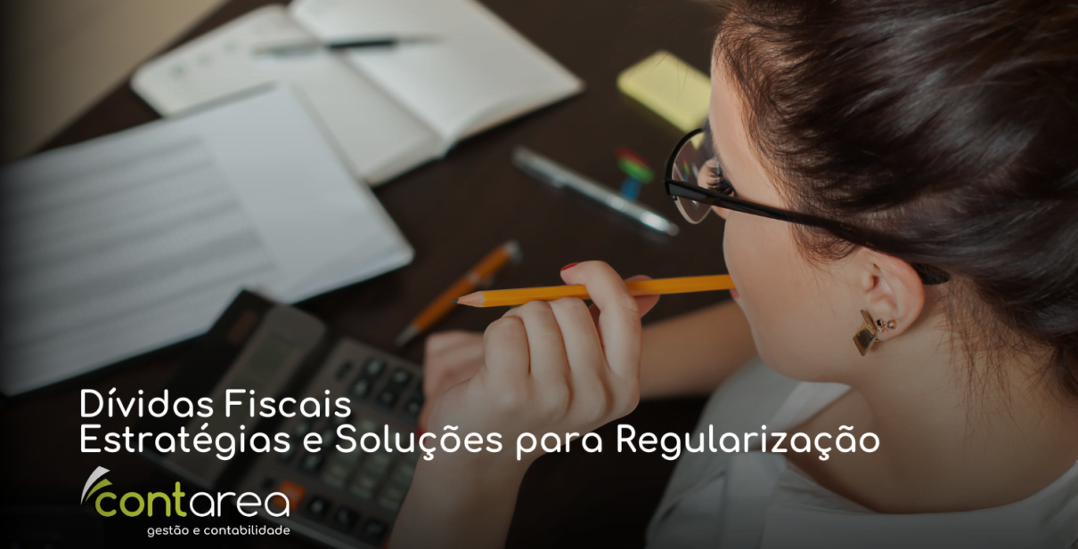 CONTAREA - GESTÃO E CONTABILIDADE - FAMALICÃO - Dívidas Fiscais: Estratégias e Soluções para Regularização