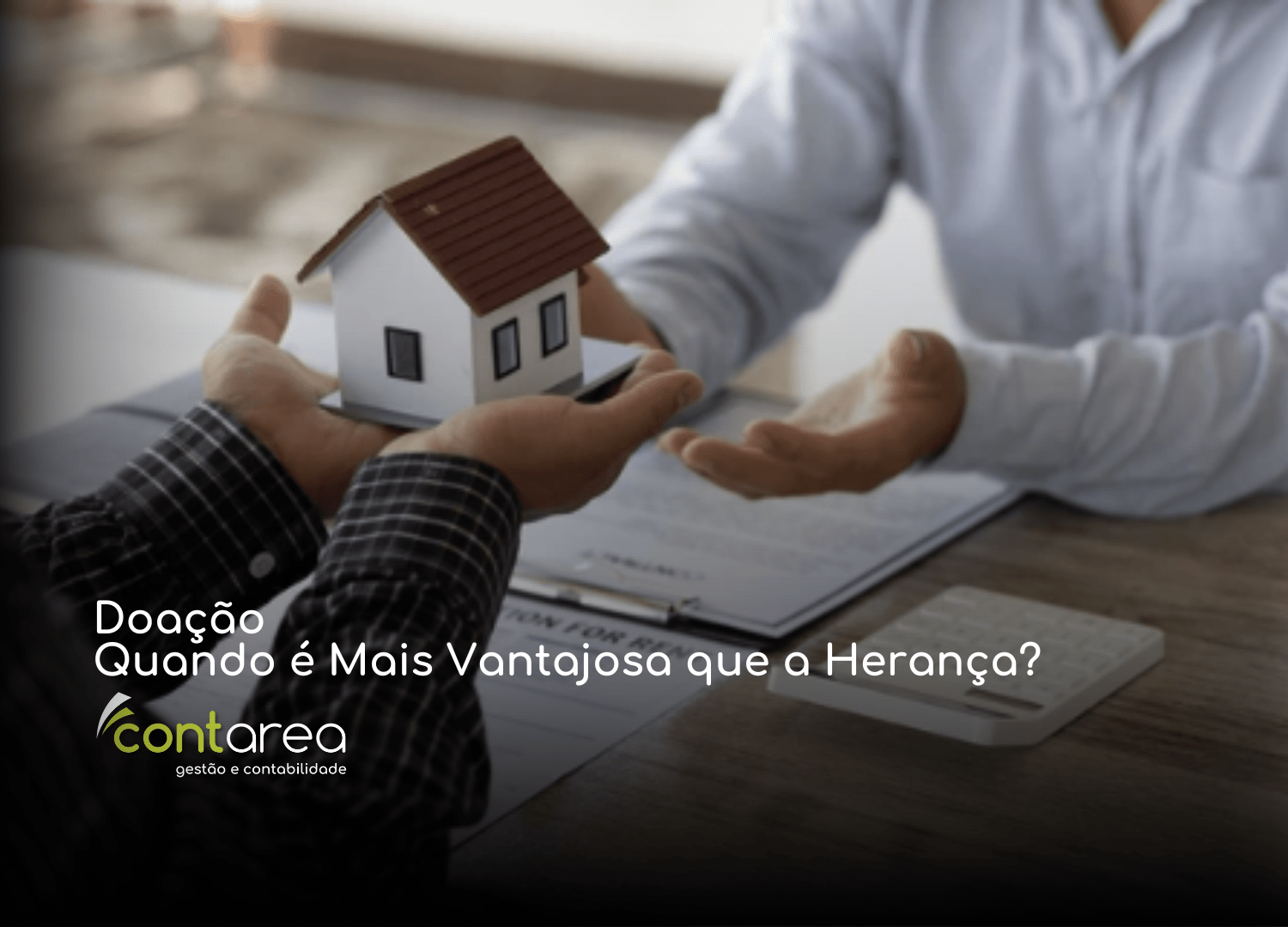 CONTAREA - GESTÃO E CONTABILIDADE - FAMALICÃO - Doação: Quando é Mais Vantajosa que a Herança?