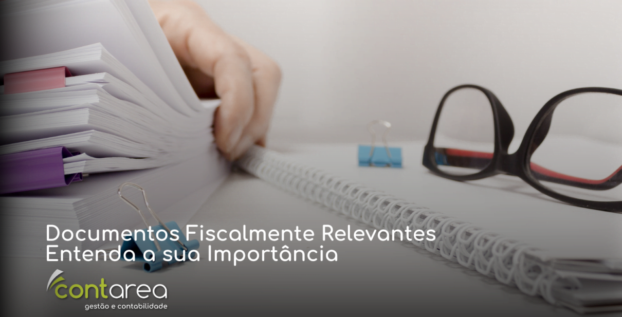 CONTAREA - GESTÃO E CONTABILIDADE - FAMALICÃO - Documentos Fiscalmente Relevantes: Entenda a sua Importância