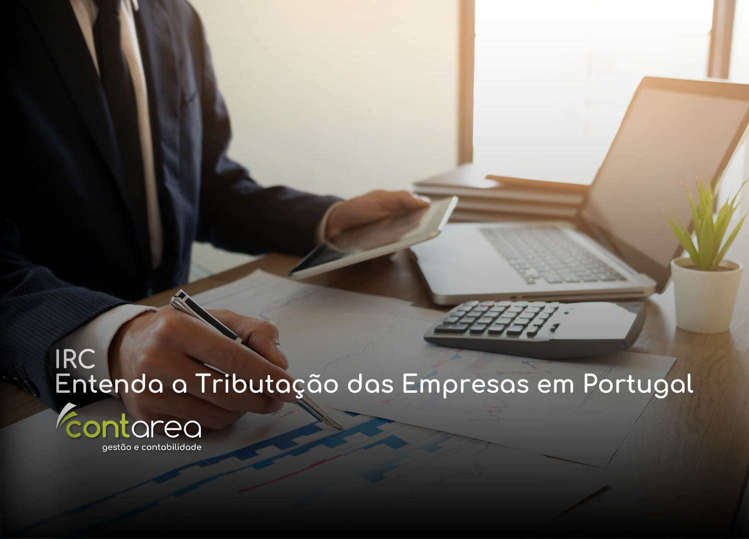 CONTAREA - GESTÃO E CONTABILIDADE - FAMALICÃO - IRC: Entenda a Tributação das Empresas em Portugal
