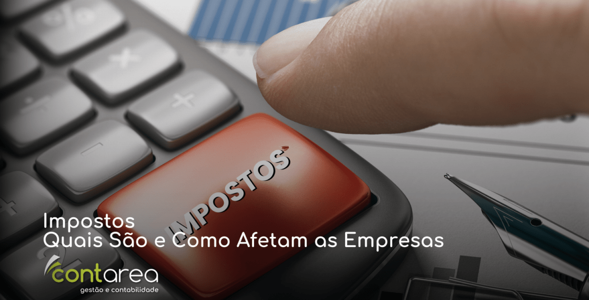 CONTAREA - GESTÃO E CONTABILIDADE - FAMALICÃO - Impostos: Quais São e Como Afetam as Empresas