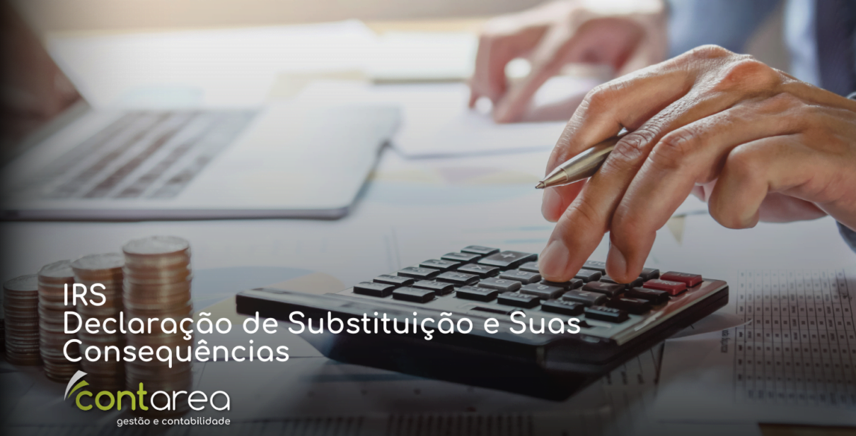 - CONTAREA - GESTÃO E CONTABILIDADE Contarea Gestão e Contabilidade – Famalicão - IRS Declaração de Substituição e Suas Consequências