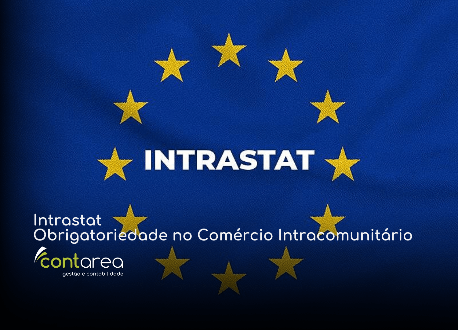 - CONTAREA - GESTÃO E CONTABILIDADE - CONTAREA - GESTÃO E CONTABILIDADE CONTAREA - GESTÃO E CONTABILIDADE - FAMALICÃO - Intrastat: Obrigatoriedade no Comércio Intracomunitário