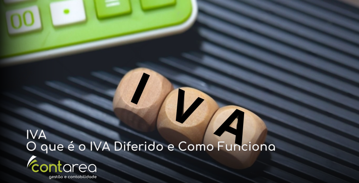 - CONTAREA - GESTÃO E CONTABILIDADE CONTAREA - GESTÃO E CONTABILIDADE - FAMALICÃO - IVA: O que é o IVA Diferido e Como Funciona