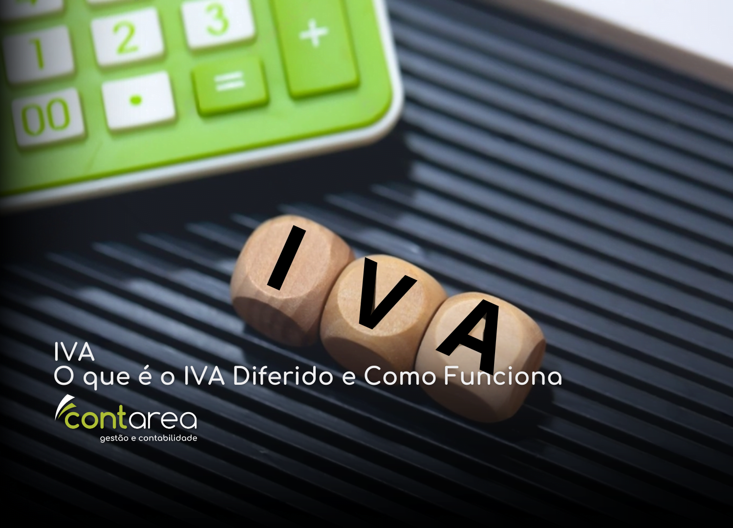 - CONTAREA - GESTÃO E CONTABILIDADE - CONTAREA - GESTÃO E CONTABILIDADE CONTAREA - GESTÃO E CONTABILIDADE - FAMALICÃO - IVA: O que é o IVA Diferido e Como Funciona