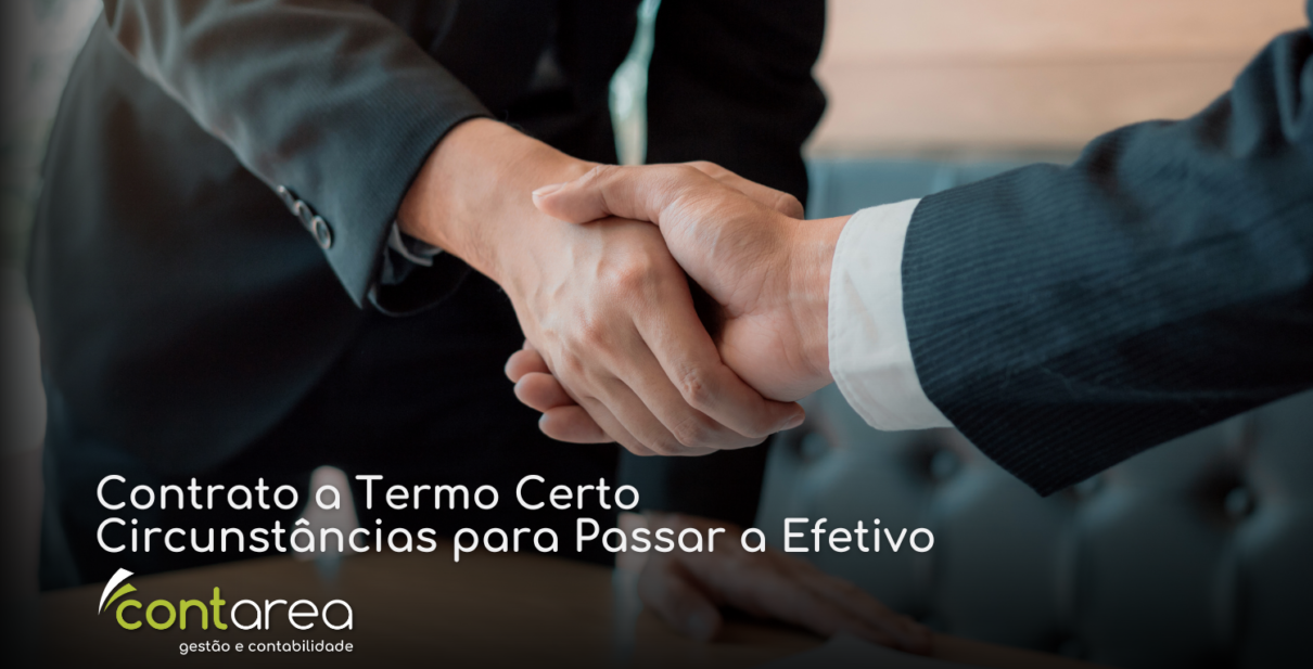 - CONTAREA - GESTÃO E CONTABILIDADE SITE - CONTAREA - GESTÃO E CONTABILIDADE - 1 FAMALICÃO - Contrato a Termo Certo: Circunstâncias para Passar a Efetivo