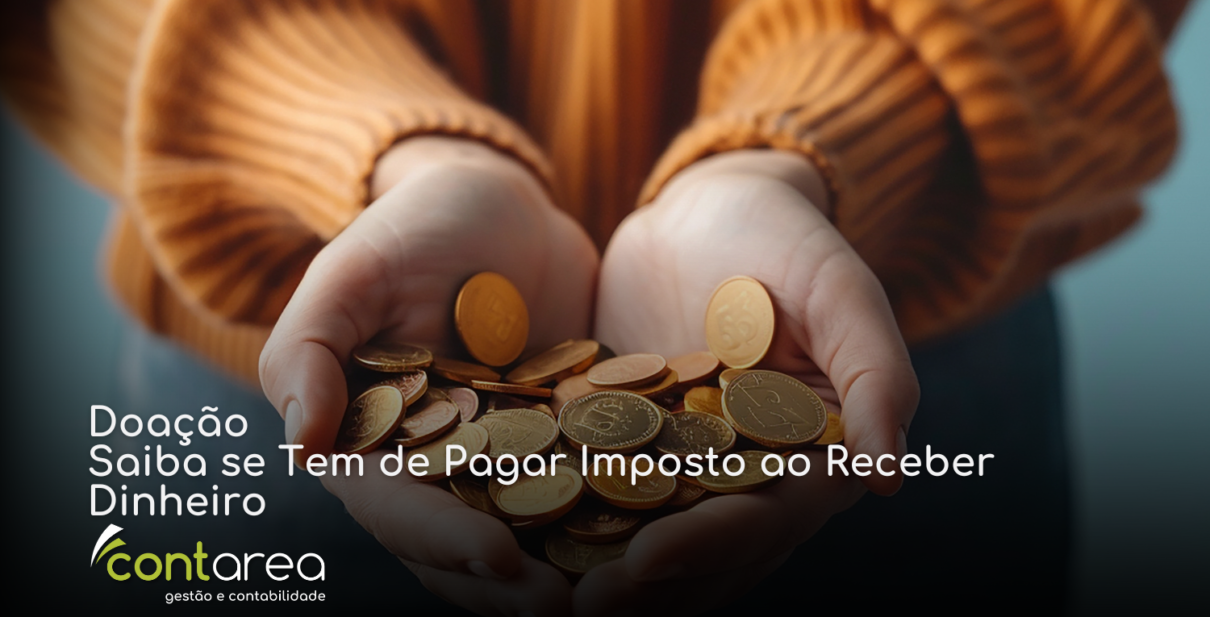 - CONTAREA - GESTÃO E CONTABILIDADE CONTAREA - GESTÃO E CONTABILIDADE - 2 FAMALICÃO - Doação: Saiba se Tem de Pagar Imposto ao Receber Dinheiro