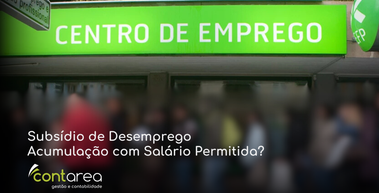 CONTAREA - GESTÃO E CONTABILIDADE - 2 FAMALICÃO - Subsídio de Desemprego Acumulação com Salário Permitida?