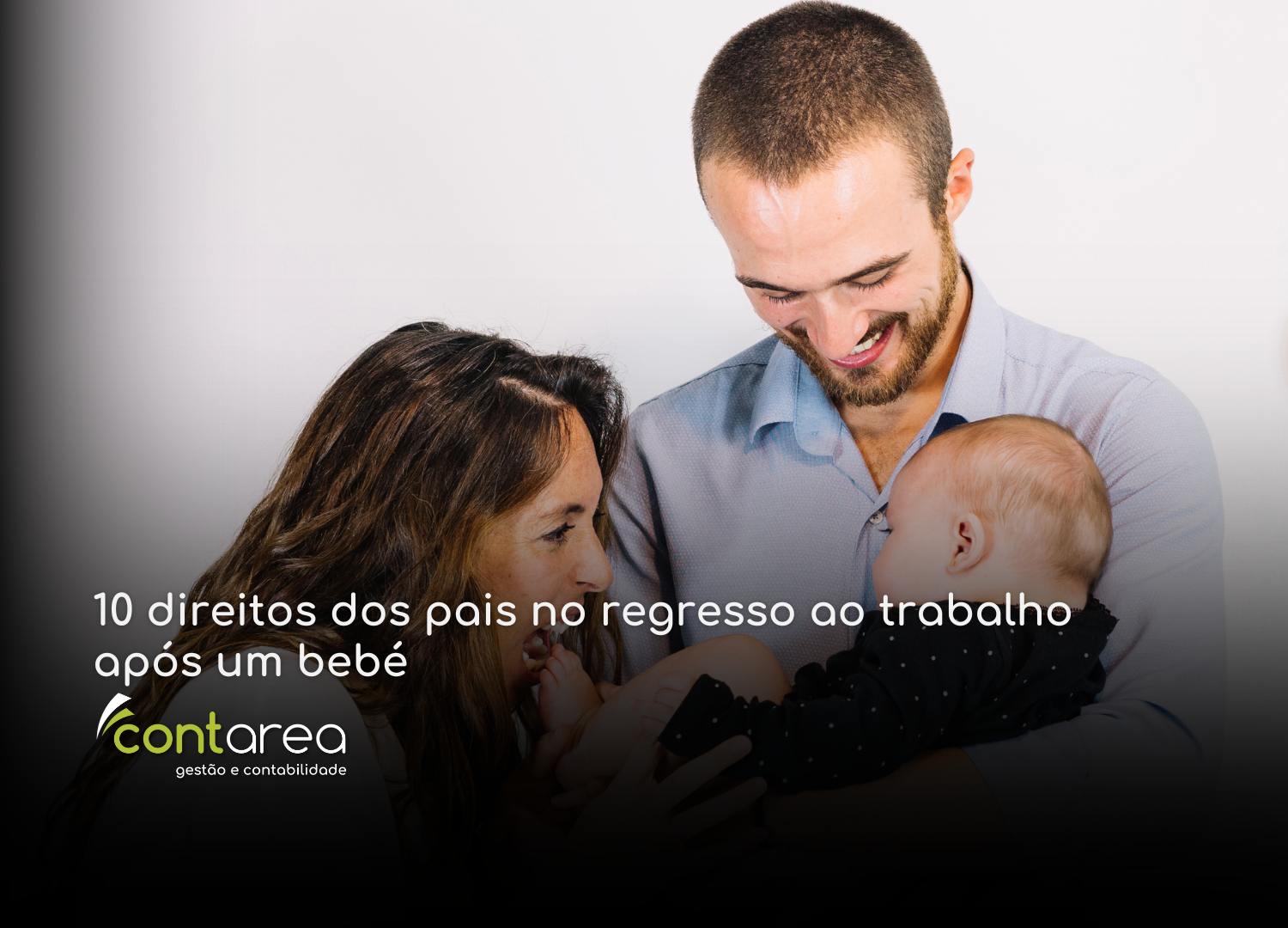 - CONTAREA - GESTÃO E CONTABILIDADE - CONTAREA - GESTÃO E CONTABILIDADE CONTAREA - GESTÃO E CONTABILIDADE - 2 FAMALICÃO - 10 direitos dos pais no regresso ao trabalho após um bebé