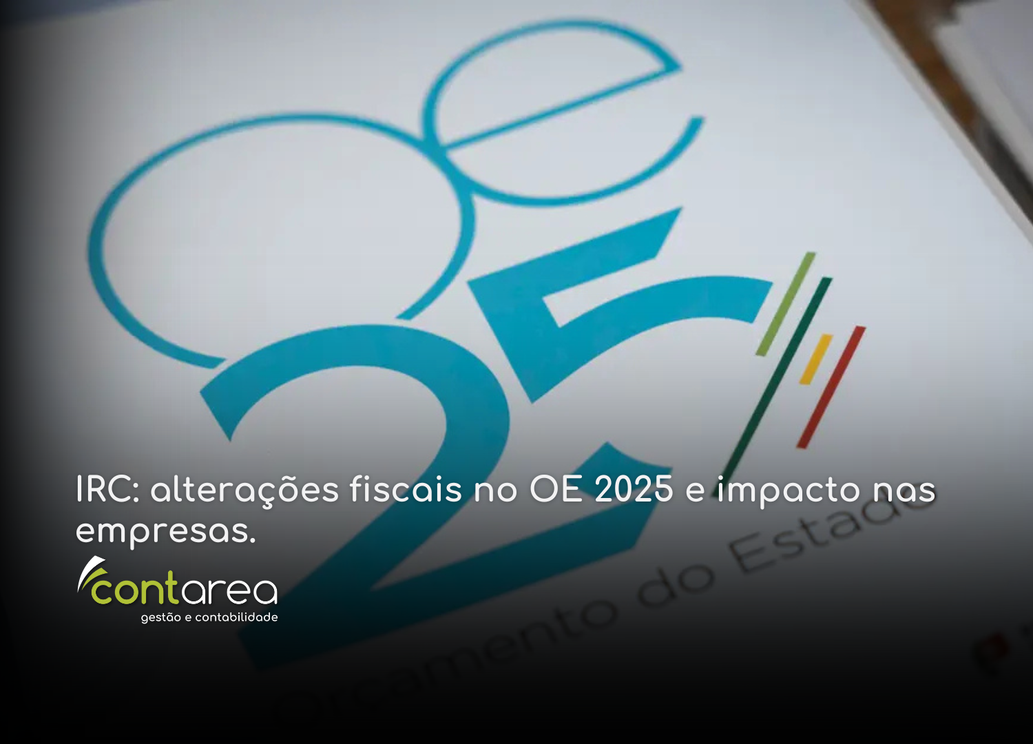 CONTAREA - GESTÃO E CONTABILIDADE - 1 FAMALICÃO - IRC: alterações fiscais no OE 2025 e impacto nas empresas.