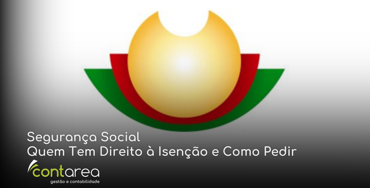 CONTAREA - GESTÃO E CONTABILIDADE - 2 FAMALICÃO - Segurança Social Quem Tem Direito à Isenção e Como Pedir