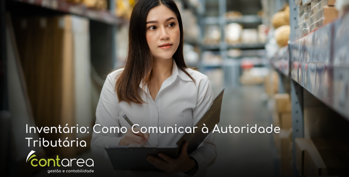 - CONTAREA - GESTÃO E CONTABILIDADE CONTAREA - GESTÃO E CONTABILIDADE - 1 FAMALICÃO - Inventário: Como Comunicar à Autoridade Tributária