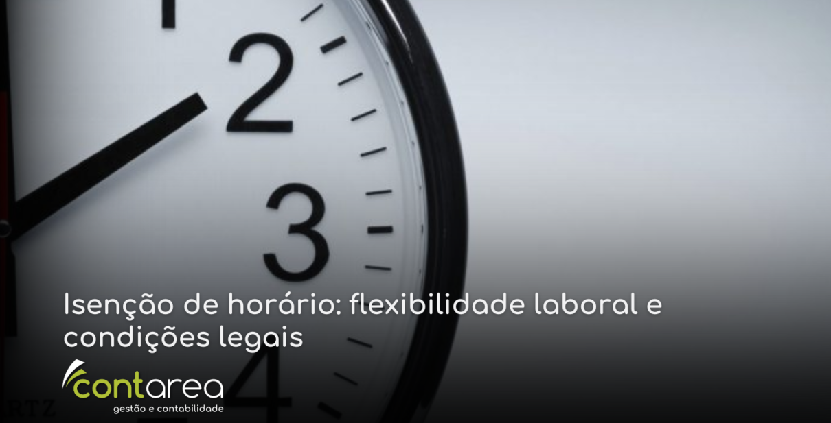 CONTAREA - GESTÃO E CONTABILIDADE - 1 FAMALICÃO - Isenção de horário: flexibilidade laboral e condições legais