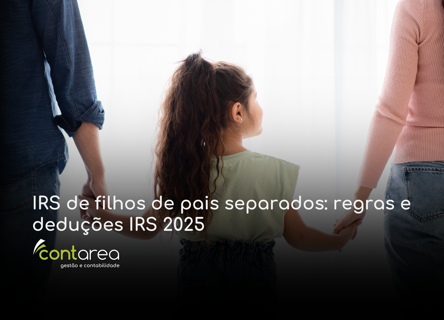 - CONTAREA - GESTÃO E CONTABILIDADE CONTAREA - GESTÃO E CONTABILIDADE - 1 FAMALICÃO - IRS de filhos de pais separados: regras e deduções IRS 2025
