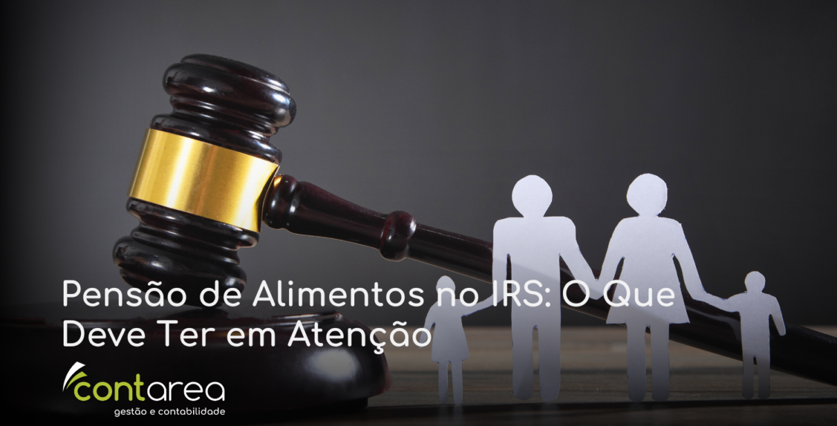 CONTAREA - GESTÃO E CONTABILIDADE - 1 FAMALICÃO - Pensão de Alimentos no IRS: O Que Deve Ter em Atenção