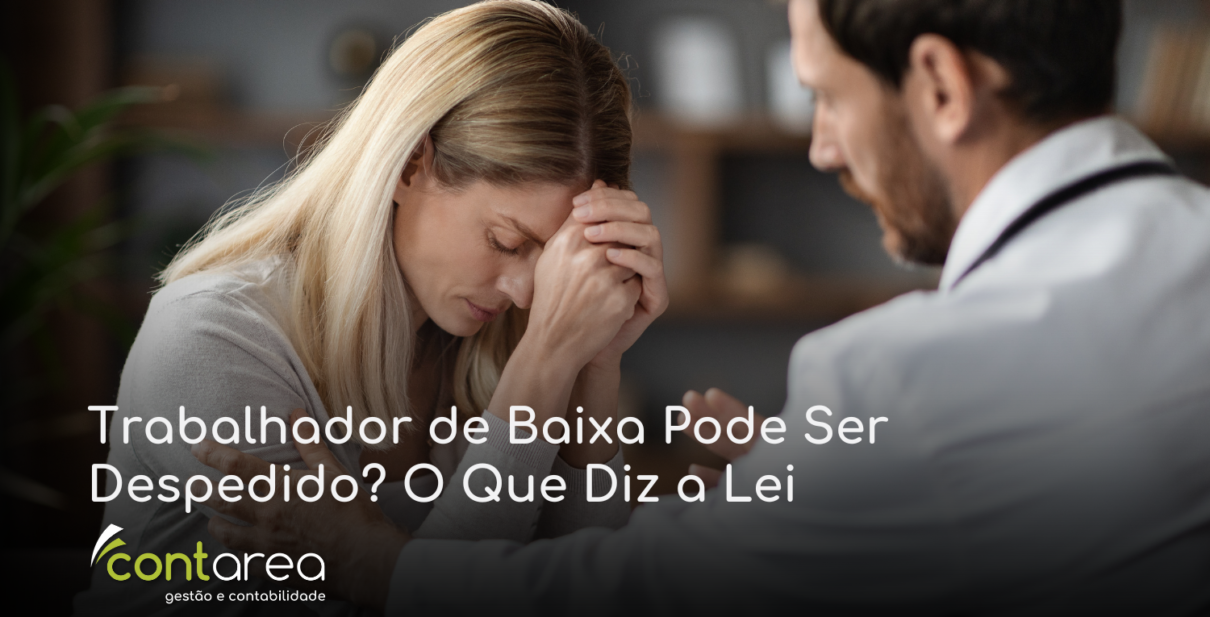 CONTAREA - GESTÃO E CONTABILIDADE - 1 FAMALICÃO - Trabalhador de Baixa Pode Ser Despedido? O Que Diz a Lei