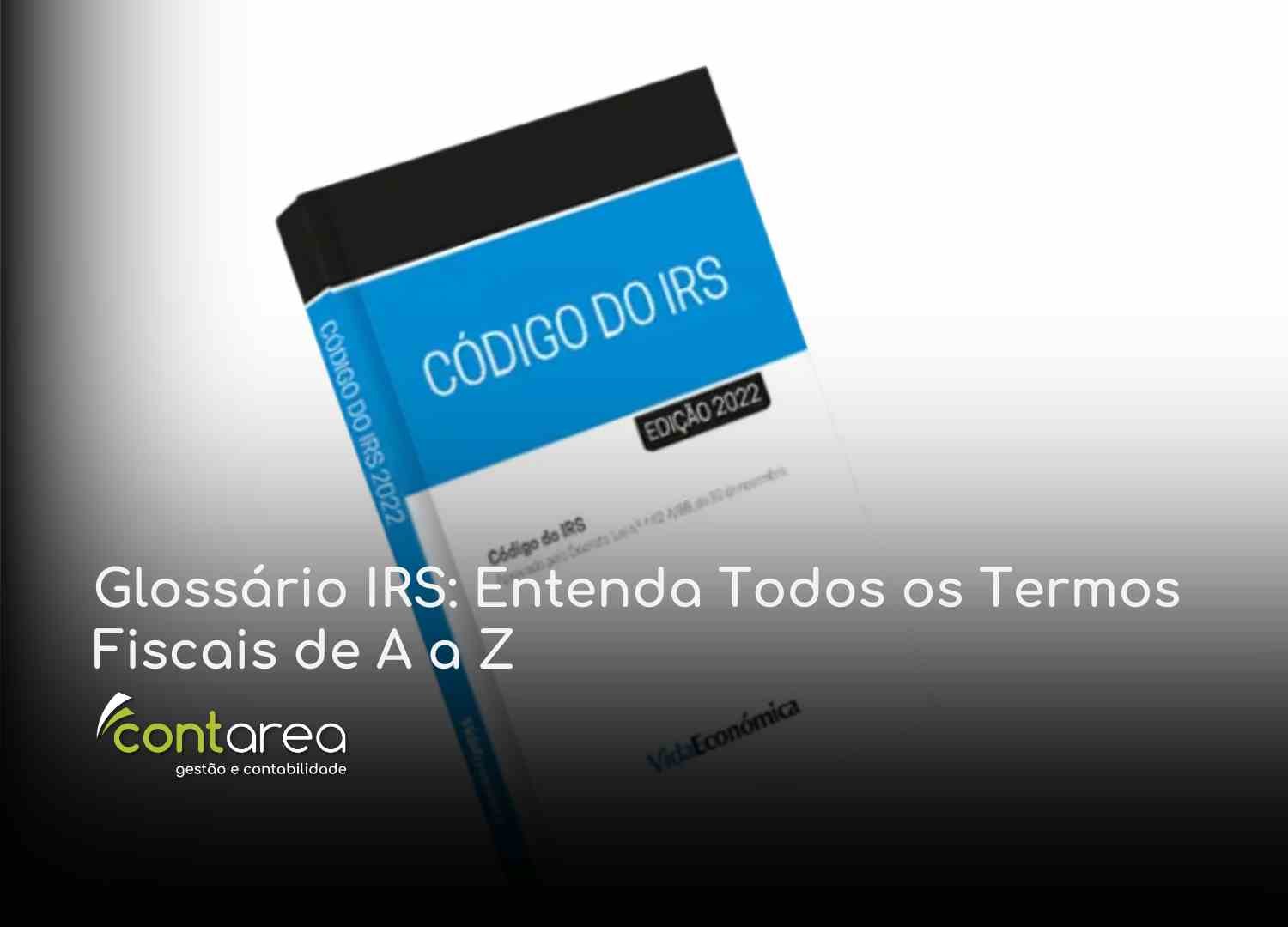 #CONTAREA - GESTÃO E CONTABILIDADE - 2 FAMALICÃO - Glossário IRS Entenda Todos os Termos Fiscais de A a Z - CONTAREA - GESTÃO E CONTABILIDADE 2025 - CONTAREA - GESTÃO E CONTABILIDADE CONTAREA GESTÃO E CONTABILIDADE - 1 FAMALICÃO - Glossário IRS: Entenda Todos os Termos Fiscais de A a Z