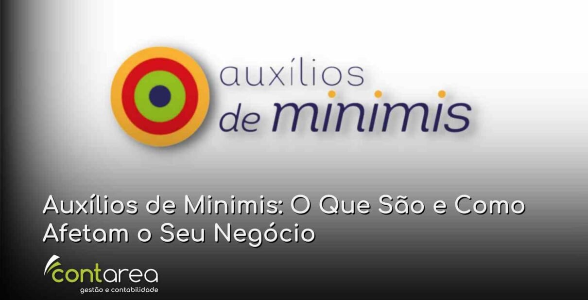 CONTAREA - GESTÃO E CONTABILIDADE - 2 FAMALICÃO - Auxílios de Minimis: O Que São e Como Afetam o Seu Negócio