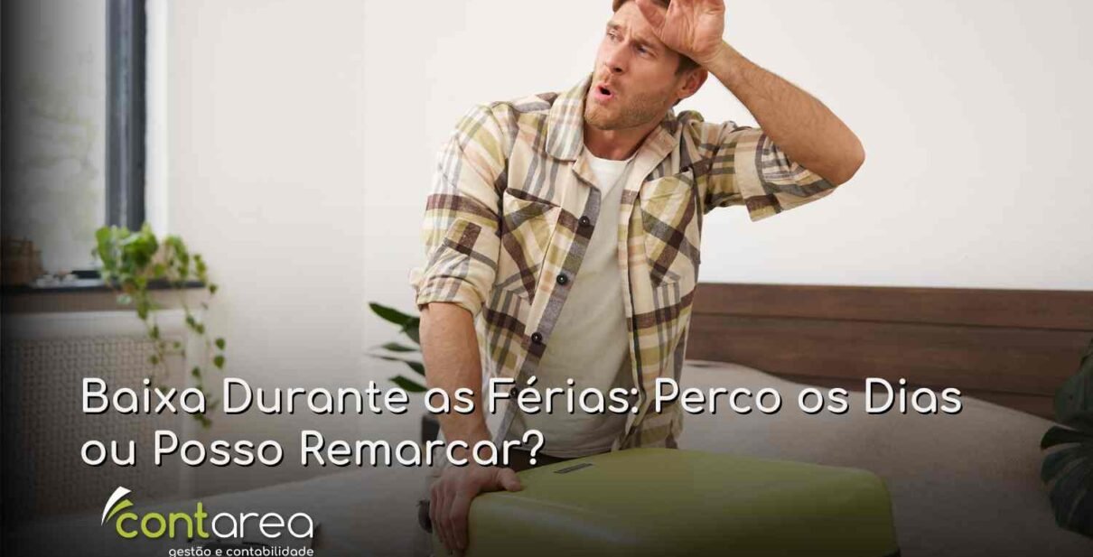 - CONTAREA - GESTÃO E CONTABILIDADE CONTAREA GESTÃO E CONTABILIDADE - 1 FAMALICÃO - Baixa Durante as Férias: Perco os Dias ou Posso Remarcar?