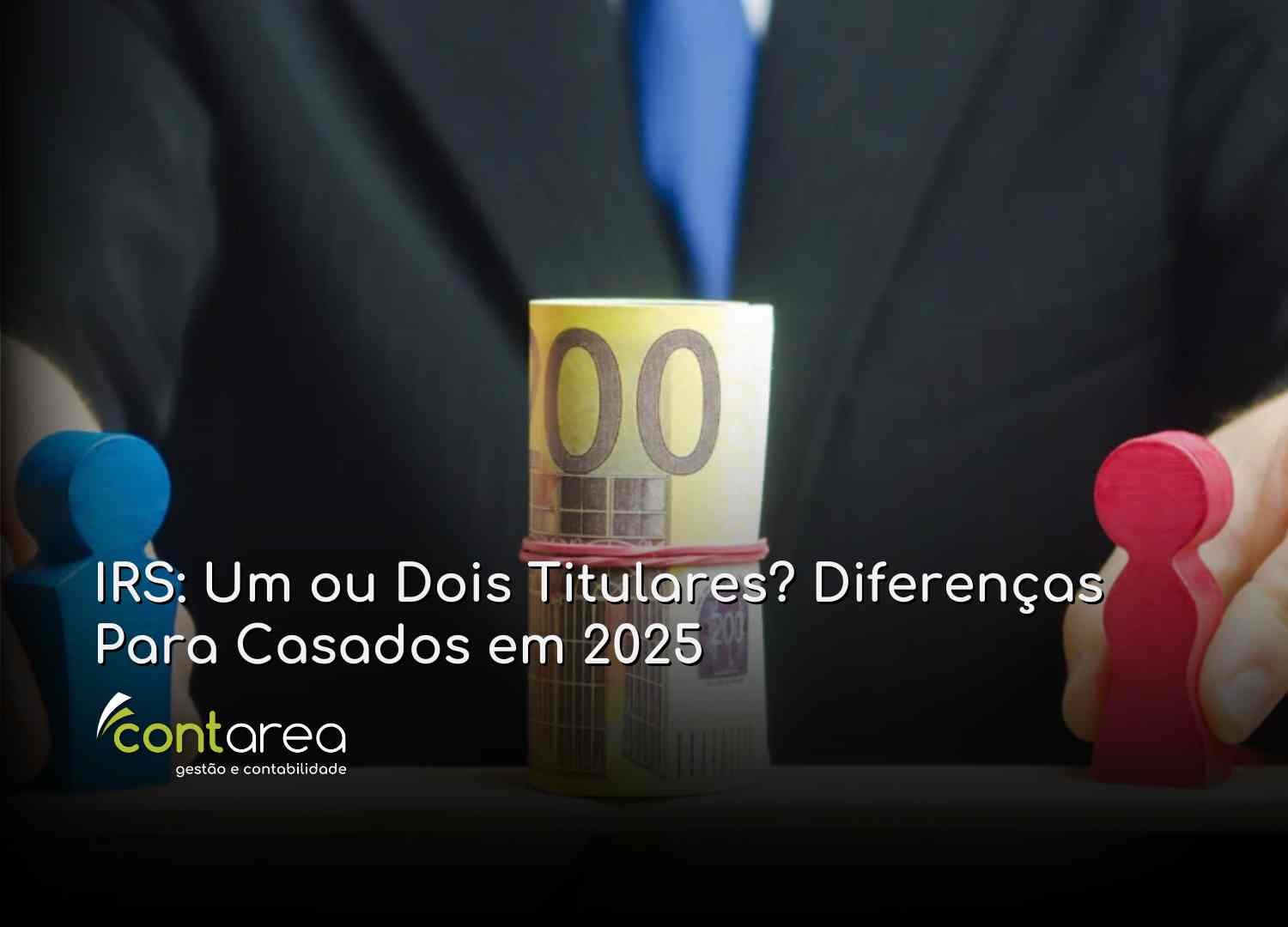 #CONTAREA - GESTÃO E CONTABILIDADE - 2 FAMALICÃO - IRS Um ou Dois Titulares Diferenças Para Casados em 2025 - CONTAREA - GESTÃO E CONTABILIDADE 2025 - CONTAREA - GESTÃO E CONTABILIDADE CONTAREA - GESTÃO E CONTABILIDADE - 2 FAMALICÃO - IRS: Um ou Dois Titulares? Diferenças Para Casados em 2025