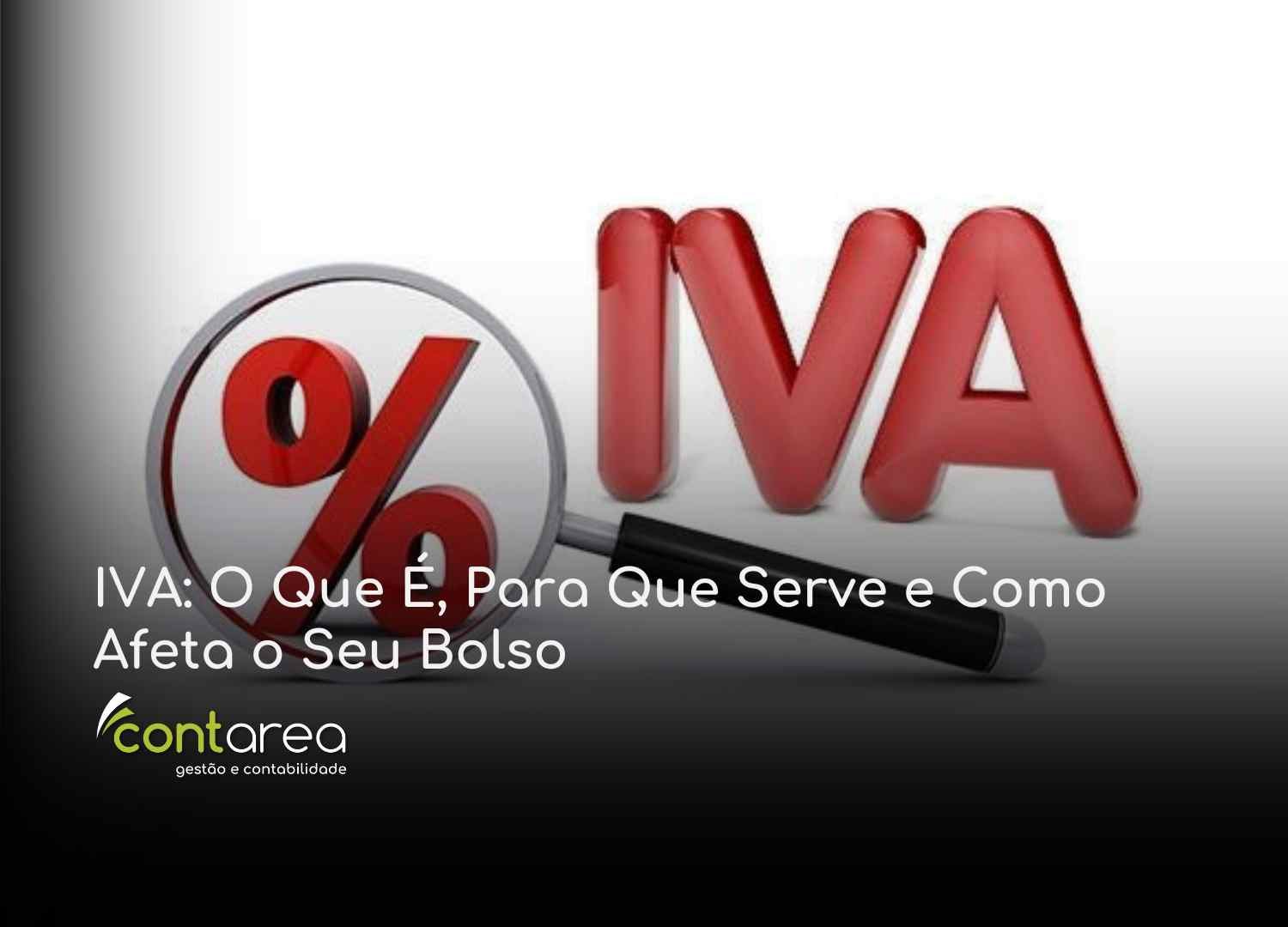 - CONTAREA - GESTÃO E CONTABILIDADE CONTAREA - GESTÃO E CONTABILIDADE - 2 FAMALICÃO - IVA: O Que É, Para Que Serve e Como Afeta o Seu Bolso