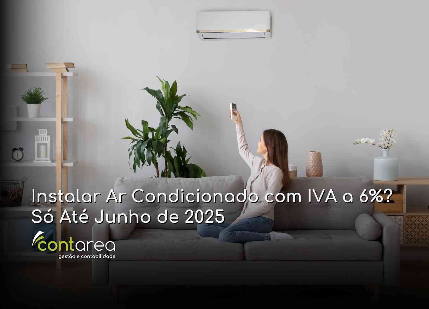 - CONTAREA - GESTÃO E CONTABILIDADE CONTAREA - GESTÃO E CONTABILIDADE - 2 FAMALICÃO - Instalar Ar Condicionado com IVA a 6%? Só Até Junho de 2025