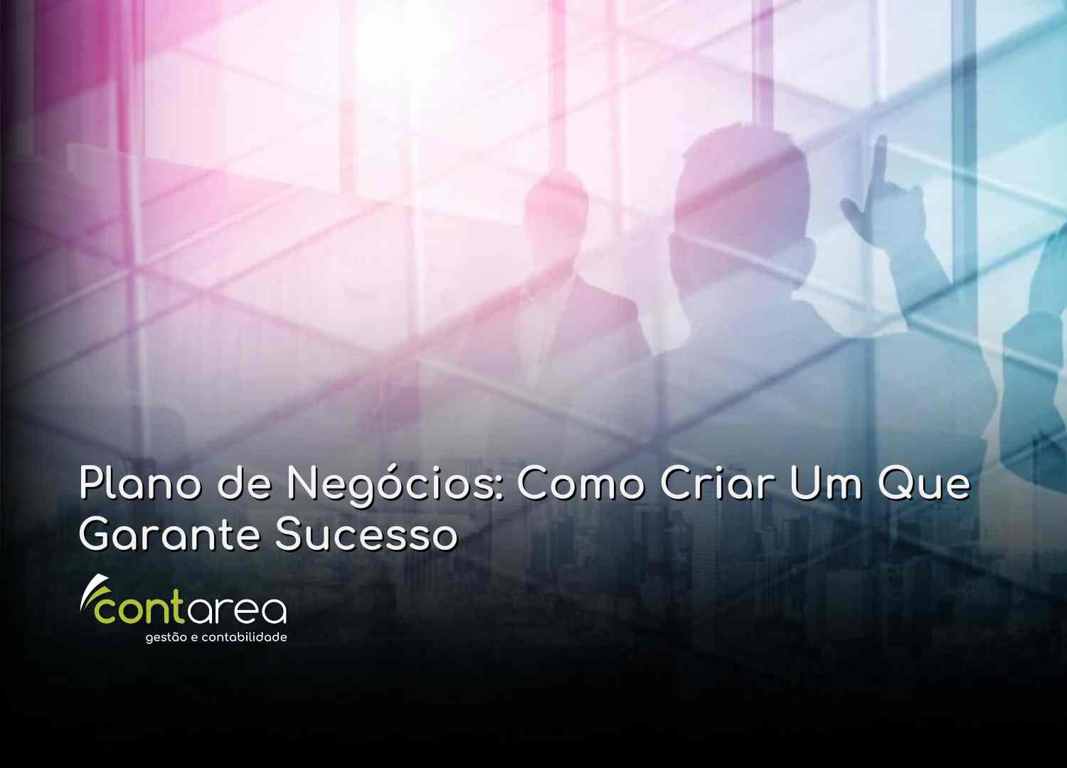 - CONTAREA - GESTÃO E CONTABILIDADE CONTAREA - GESTÃO E CONTABILIDADE - FAMALICÃO - Plano de Negócios Como Criar Um Que Garante Sucesso