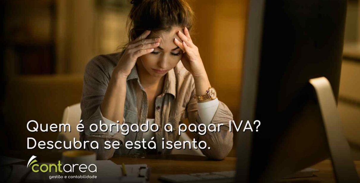 - CONTAREA - GESTÃO E CONTABILIDADE CONTAREA - GESTÃO E CONTABILIDADE - 2 FAMALICÃO - Quem é obrigado a pagar IVA? Descubra se está isento