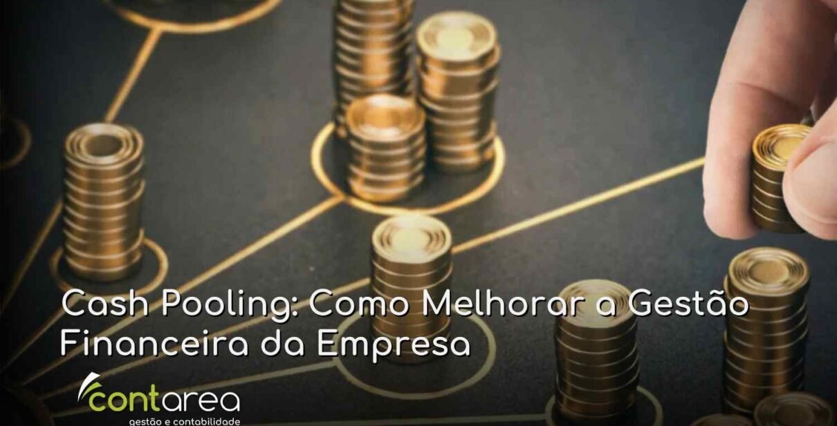 CONTAREA - GESTÃO E CONTABILIDADE - 2 FAMALICÃO - Cash Pooling: Como Melhorar a Gestão Financeira da Empresa