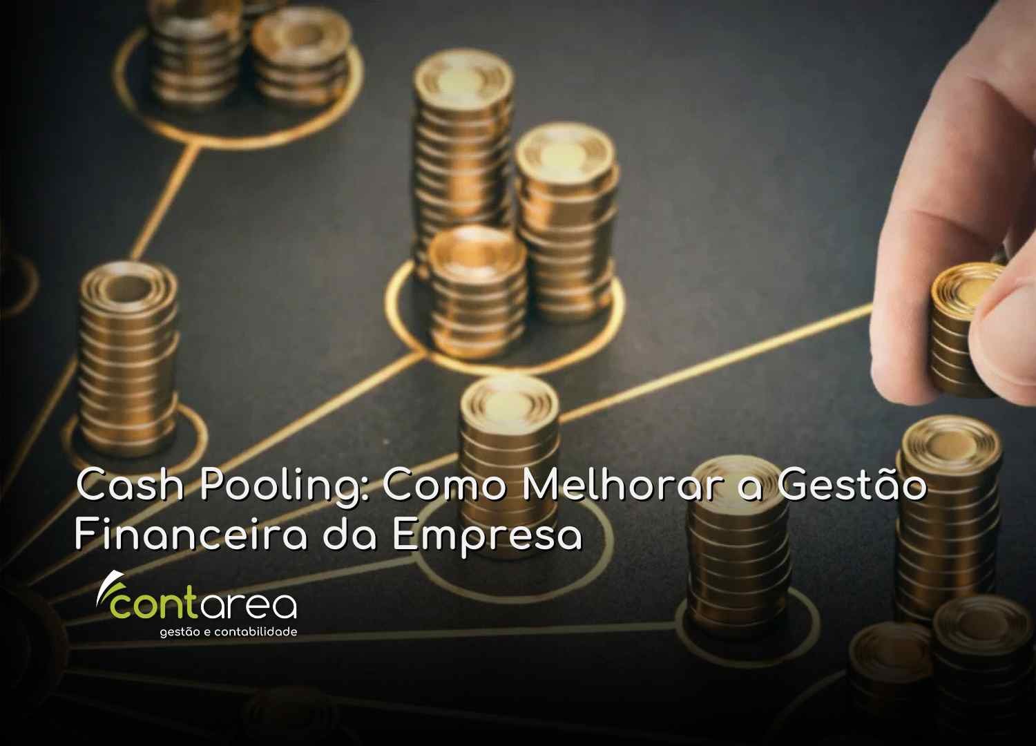 - CONTAREA - GESTÃO E CONTABILIDADE CONTAREA - GESTÃO E CONTABILIDADE - 2 FAMALICÃO - Cash Pooling: Como Melhorar a Gestão Financeira da Empresa