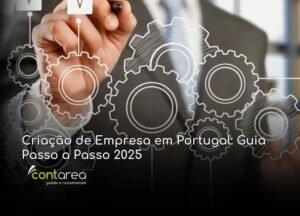 CONTAREA - GESTÃO E CONTABILIDADE - 2 FAMALICÃO - Criação de Empresa em Portugal: Guia Passo a Passo 2025