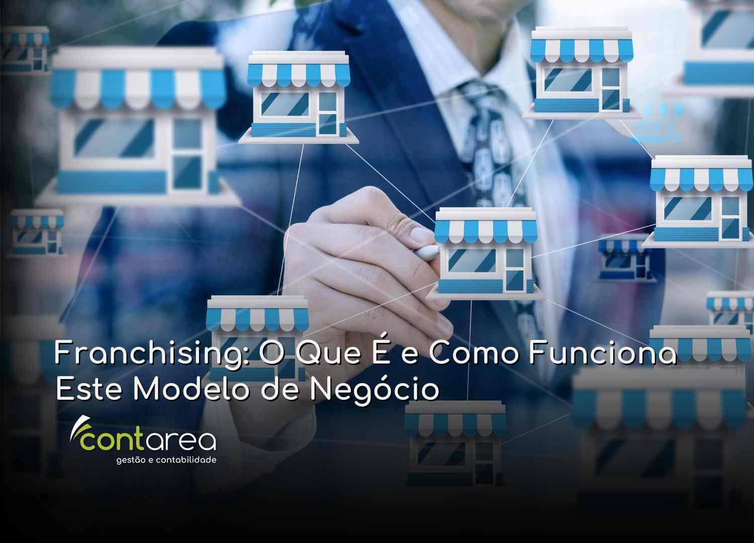 - CONTAREA - GESTÃO E CONTABILIDADE CONTAREA GESTÃO E CONTABILIDADE - 1 FAMALICÃO - Franchising: O Que É e Como Funciona Este Modelo de Negócio