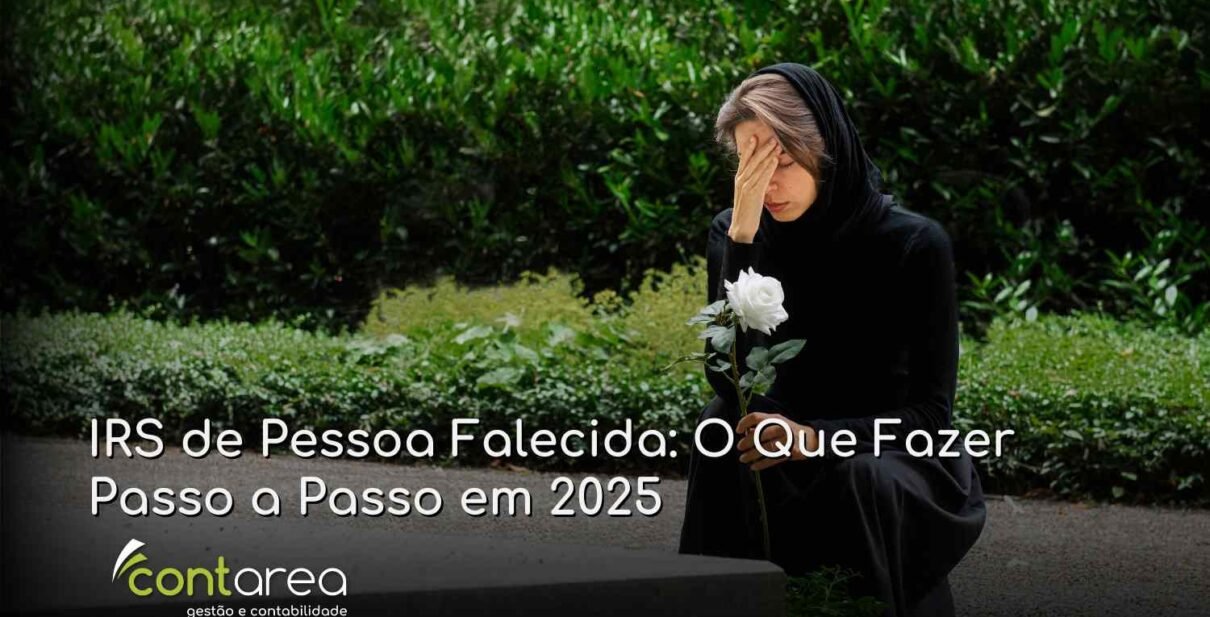 - CONTAREA - GESTÃO E CONTABILIDADE CONTAREA - GESTÃO E CONTABILIDADE - 2 FAMALICÃO - IRS de Pessoa Falecida: O Que Fazer Passo a Passo em 2025