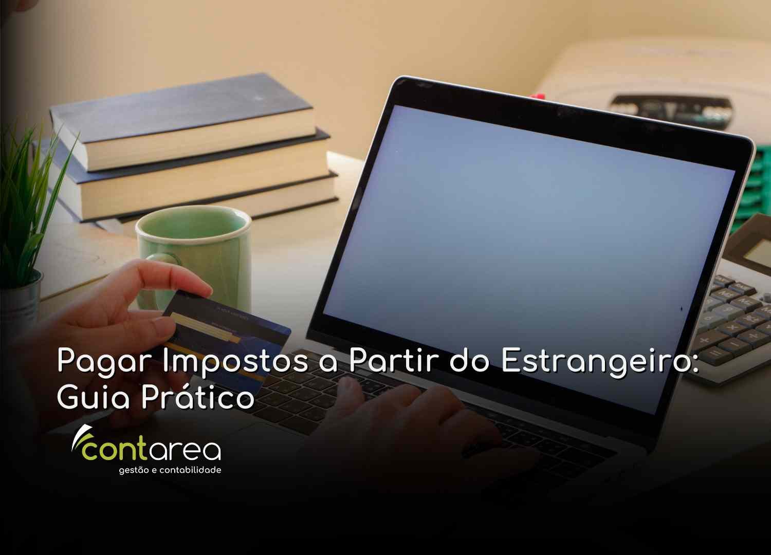- CONTAREA - GESTÃO E CONTABILIDADE CONTAREA - GESTÃO E CONTABILIDADE - 2 FAMALICÃO - Pagar Impostos a Partir do Estrangeiro: Guia Prático