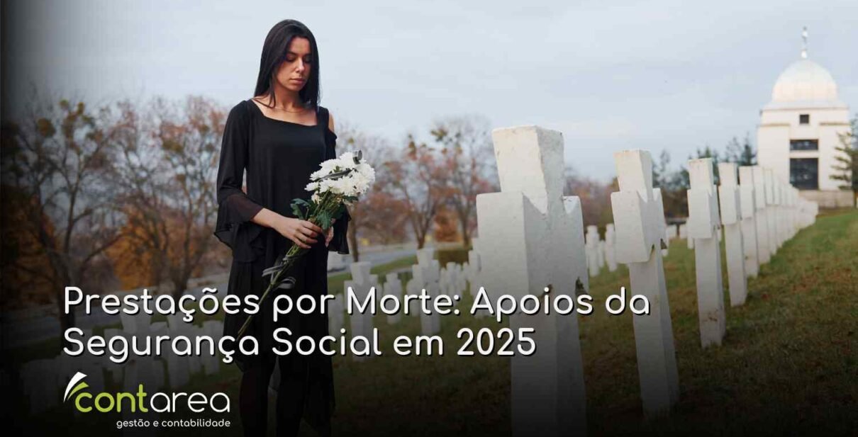 - CONTAREA - GESTÃO E CONTABILIDADE CONTAREA - GESTÃO E CONTABILIDADE - FAMALICÃO - Prestações por Morte: Apoios da Segurança Social em 2025
