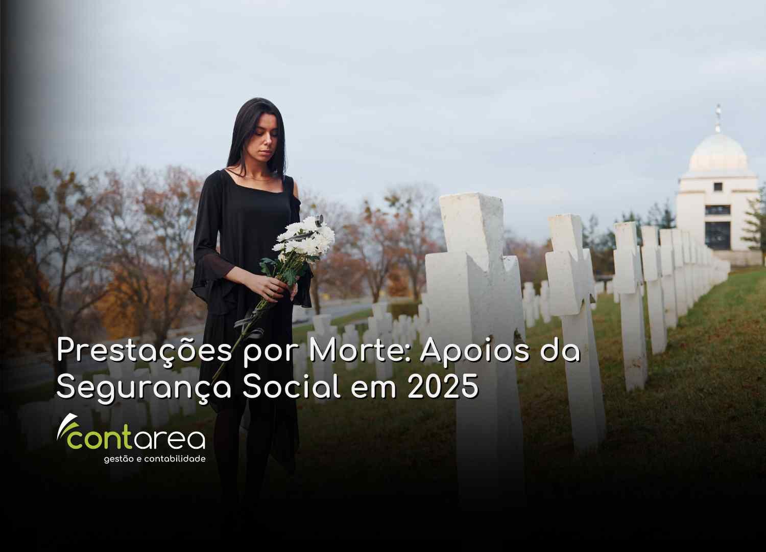 #CONTAREA - GESTÃO E CONTABILIDADE - 2 FAMALICÃO - Prestações por Morte Apoios da Segurança Social em 2025 - CONTAREA - GESTÃO E CONTABILIDADE 2025 - CONTAREA - GESTÃO E CONTABILIDADE CONTAREA - GESTÃO E CONTABILIDADE - FAMALICÃO - Prestações por Morte: Apoios da Segurança Social em 2025