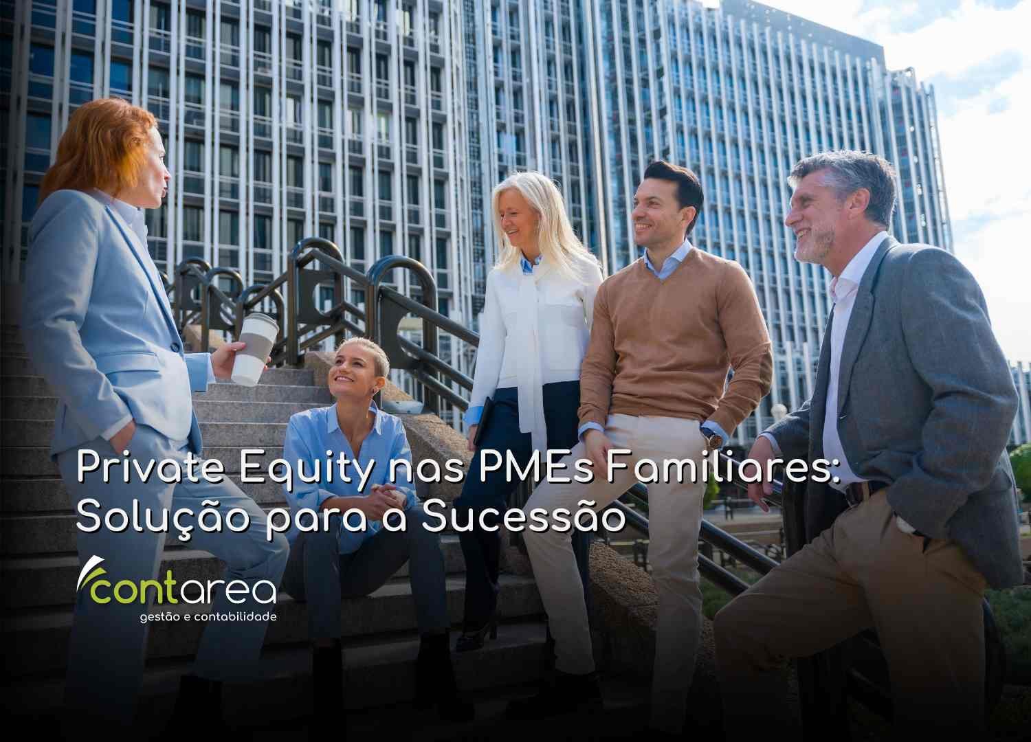 - CONTAREA - GESTÃO E CONTABILIDADE CONTAREA - GESTÃO E CONTABILIDADE - FAMALICÃO - Private Equity nas PMEs Familiares: Solução para a Sucessão