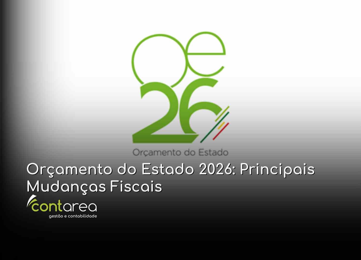 #CONTAREA - GESTÃO E CONTABILIDADE - FAMALICÃO - Orçamento do Estado 2026 Principais Mudanças Fiscais - CONTAREA - GESTÃO E CONTABILIDADE 2025 - CONTAREA - GESTÃO E CONTABILIDADE CONTAREA - GESTÃO E CONTABILIDADE - FAMALICÃO - Orçamento do Estado 2026: Principais Mudanças Fiscais