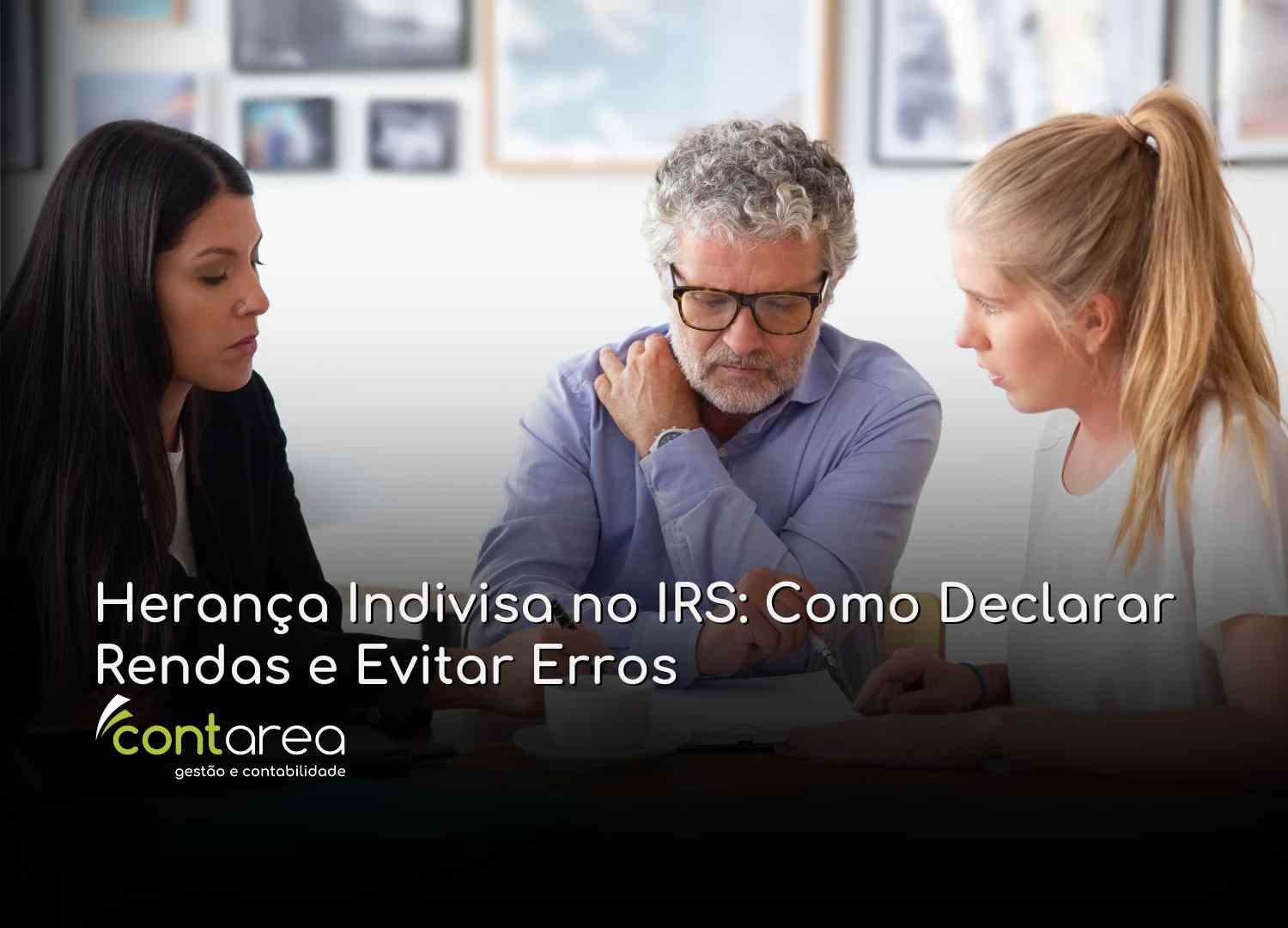 - CONTAREA - GESTÃO E CONTABILIDADE CONTAREA - GESTÃO E CONTABILIDADE - FAMALICÃO - Herança Indivisa no IRS: Como Declarar Rendas e Evitar Erros
