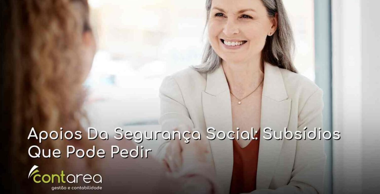 - CONTAREA - GESTÃO E CONTABILIDADE CONTAREA - GESTÃO E CONTABILIDADE - FAMALICÃO - Apoios Da Segurança Social: Subsídios Que Pode Pedir
