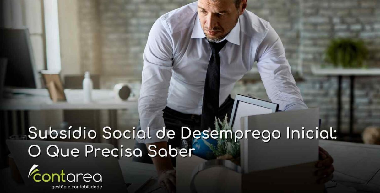 - CONTAREA - GESTÃO E CONTABILIDADE CONTAREA - GESTÃO E CONTABILIDADE - FAMALICÃO - Subsídio Social de Desemprego Inicial: O Que Precisa Saber