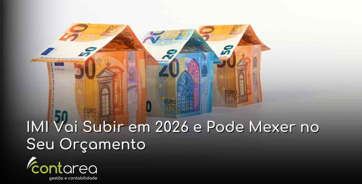 CONTAREA - GESTÃO E CONTABILIDADE - FAMALICÃO - IMI Vai Subir em 2026 e Pode Mexer no Seu Orçamento