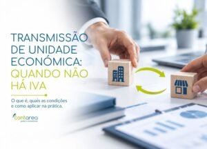 CONTAREA - GESTÃO E CONTABILIDADE - FAMALICÃO - TRANSMISSÃO DE UNIDADE ECONÓMICA: QUANDO NÃO HÁ IVA