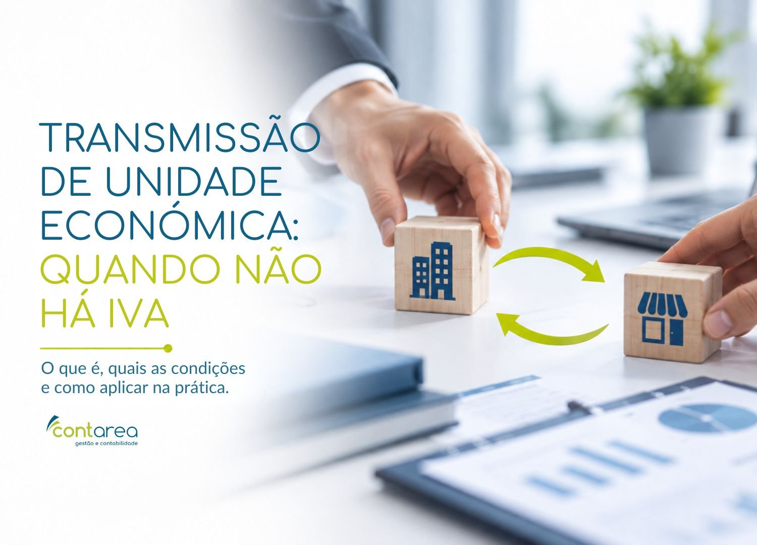 CONTAREA - GESTÃO E CONTABILIDADE - FAMALICÃO - TRANSMISSÃO DE UNIDADE ECONÓMICA: QUANDO NÃO HÁ IVA